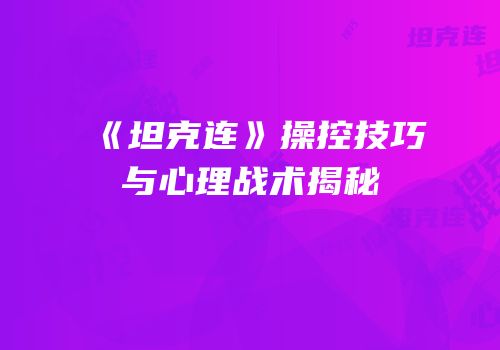 《坦克连》操控技巧与心理战术揭秘