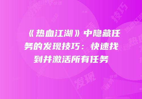 《热血江湖》中隐藏任务的发现技巧：快速找到并激活所有任务