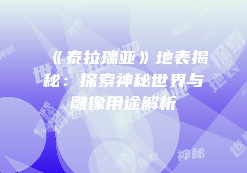 《泰拉瑞亚》地表揭秘：探索神秘世界与雕像用途解析