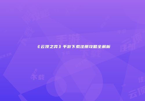 《云顶之弈》手游下载注册攻略全解析