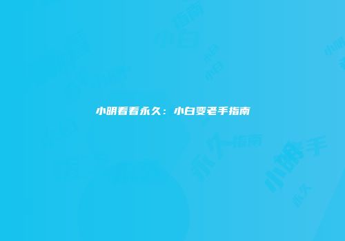 小明看看永久：小白变老手指南