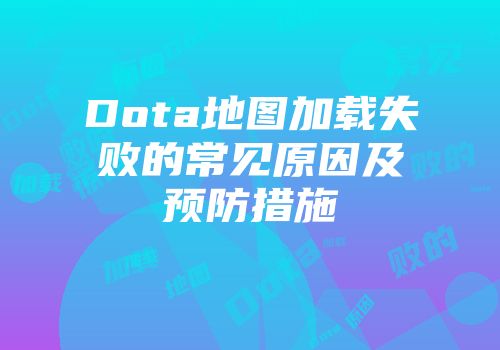Dota地图加载失败的常见原因及预防措施