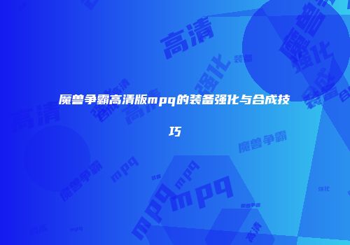 魔兽争霸高清版mpq的装备强化与合成技巧