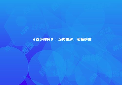 《西游梗传》：经典重解，趣味横生