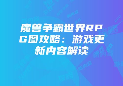 魔兽争霸世界RPG图攻略：游戏更新内容解读