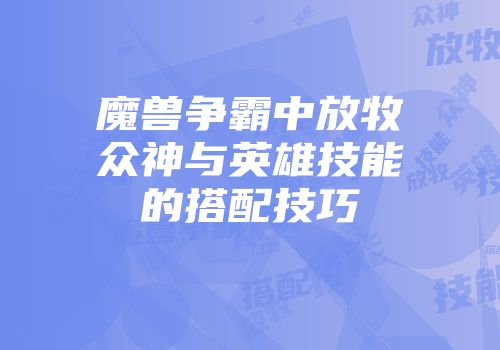 魔兽争霸中放牧众神与英雄技能的搭配技巧