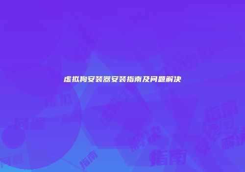 虚拟狗安装器安装指南及问题解决