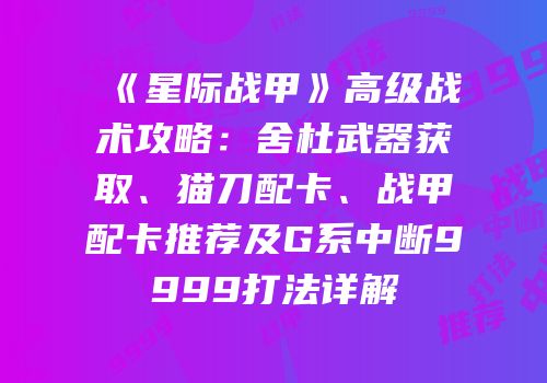 《星际战甲》高级战术攻略：舍杜武器获取、猫刀配卡、战甲配卡推荐及G系中断9999打法详解