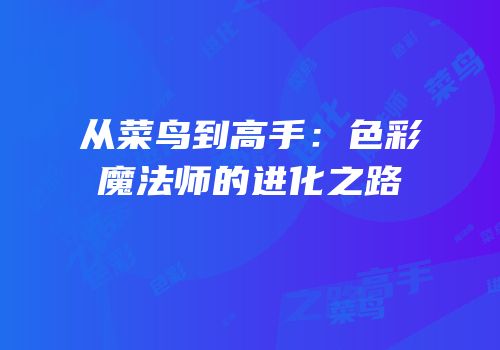 从菜鸟到高手：色彩魔法师的进化之路