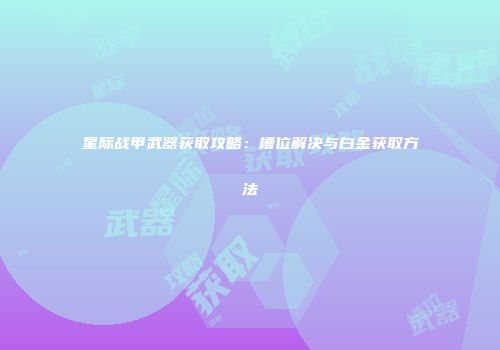 星际战甲武器获取攻略：槽位解决与白金获取方法