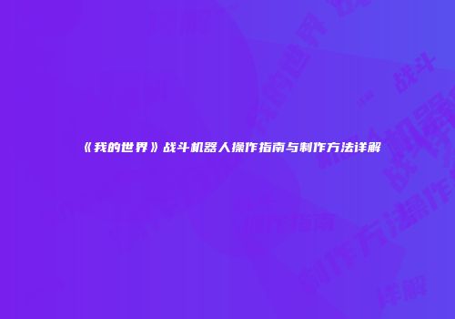 《我的世界》战斗机器人操作指南与制作方法详解