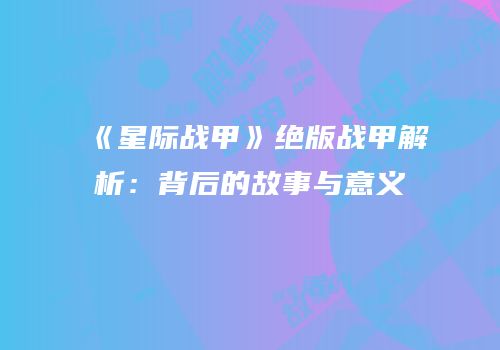 《星际战甲》绝版战甲解析：背后的故事与意义