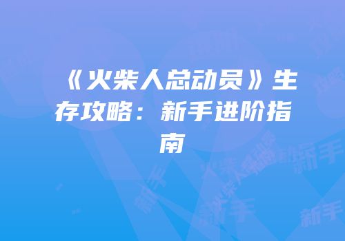 《火柴人总动员》生存攻略：新手进阶指南