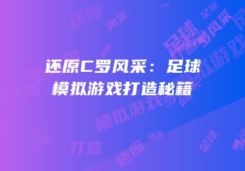 还原C罗风采：足球模拟游戏打造秘籍