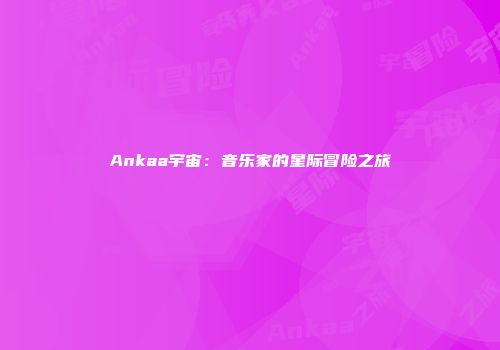 Ankaa宇宙：音乐家的星际冒险之旅