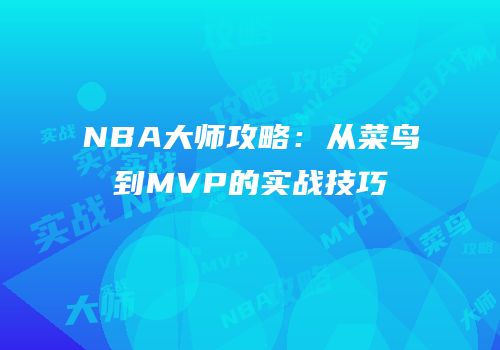 NBA大师攻略：从菜鸟到MVP的实战技巧