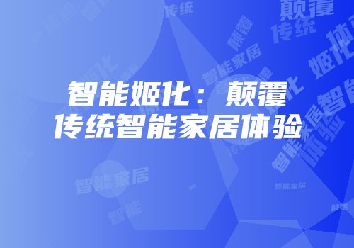 智能姬化：颠覆传统智能家居体验