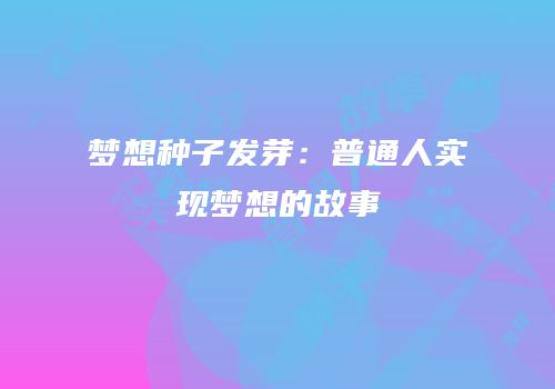 梦想种子发芽：普通人实现梦想的故事