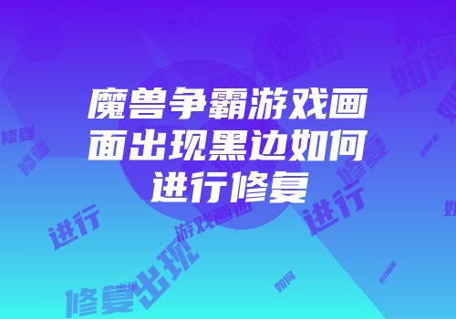 魔兽争霸游戏画面出现黑边如何进行修复