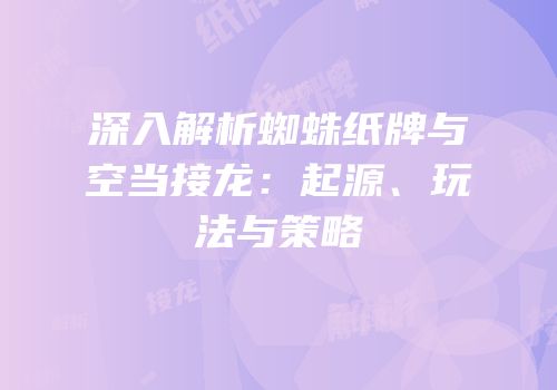 深入解析蜘蛛纸牌与空当接龙：起源、玩法与策略