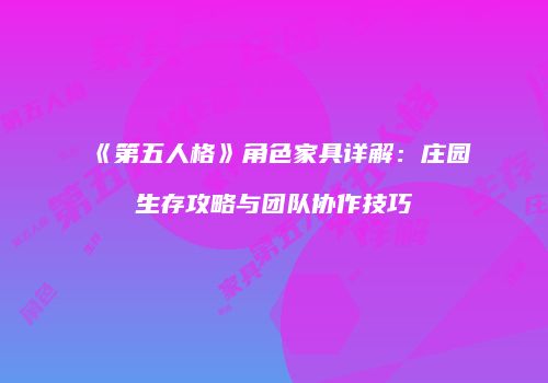 《第五人格》角色家具详解：庄园生存攻略与团队协作技巧