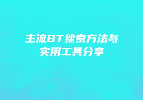 主流BT搜索方法与实用工具分享