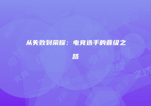 从失败到荣耀：电竞选手的晋级之路