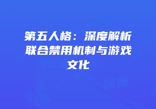 第五人格：深度解析联合禁用机制与游戏文化