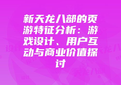 新天龙八部的页游特征分析：游戏设计、用户互动与商业价值探讨