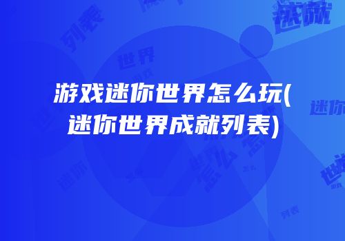 游戏迷你世界怎么玩(迷你世界成就列表)