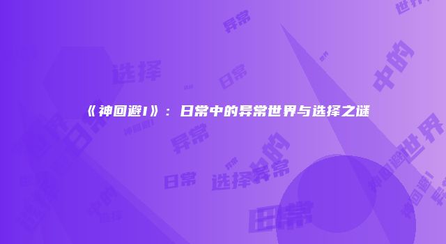 《神回避I》：日常中的异常世界与选择之谜