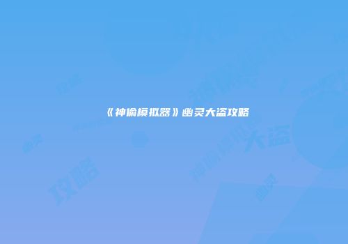 《神偷模拟器》幽灵大盗攻略