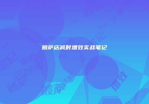 披萨店减时增效实战笔记