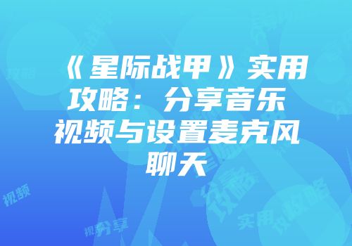 《星际战甲》实用攻略：分享音乐视频与设置麦克风聊天