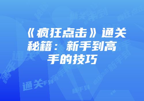 《疯狂点击》通关秘籍：新手到高手的技巧