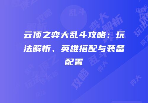 云顶之弈大乱斗攻略：玩法解析、英雄搭配与装备配置