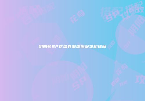 阴阳师SP花鸟卷御魂搭配攻略详解