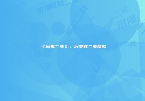 《模拟二战》：沉浸式二战体验