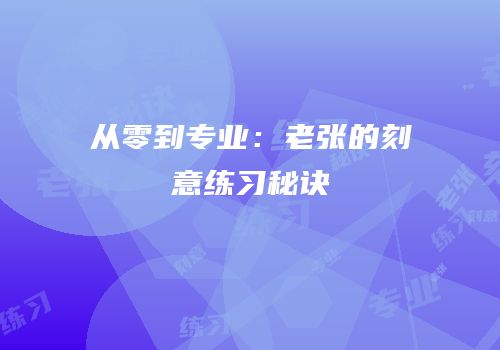 从零到专业：老张的刻意练习秘诀