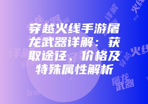穿越火线手游屠龙武器详解：获取途径、价格及特殊属性解析