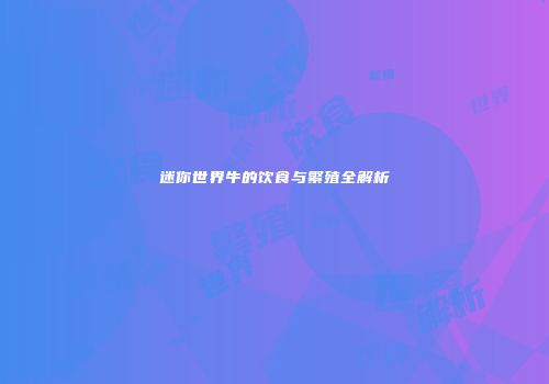 迷你世界牛的饮食与繁殖全解析