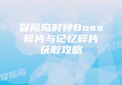 冒险岛时钟Boss碎片与记忆碎片获取攻略