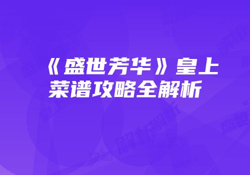 《盛世芳华》皇上菜谱攻略全解析