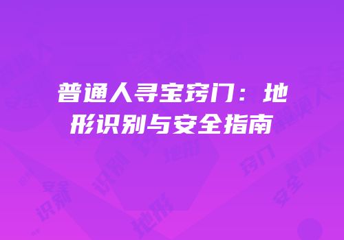 普通人寻宝窍门：地形识别与安全指南