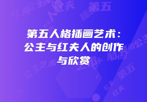 第五人格插画艺术：公主与红夫人的创作与欣赏