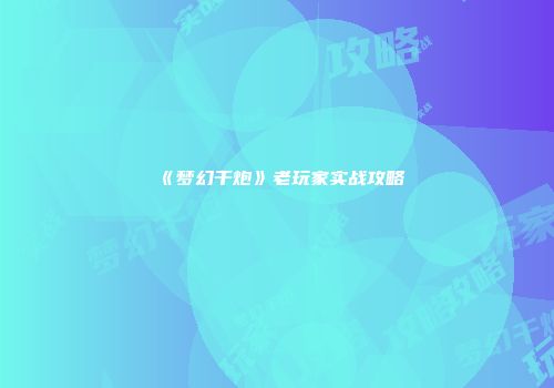《梦幻千炮》老玩家实战攻略