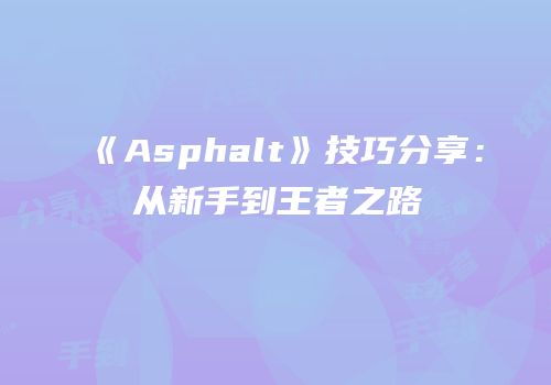 《Asphalt》技巧分享：从新手到王者之路