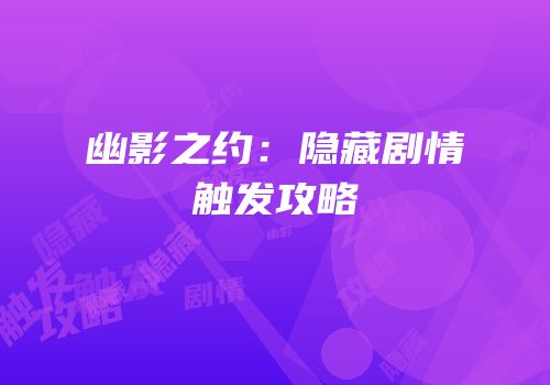 幽影之约：隐藏剧情触发攻略