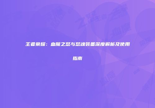 王者荣耀：血魔之怒与怒魂装备深度解析及使用指南