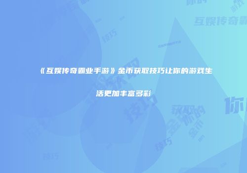 《互娱传奇霸业手游》金币获取技巧让你的游戏生活更加丰富多彩
